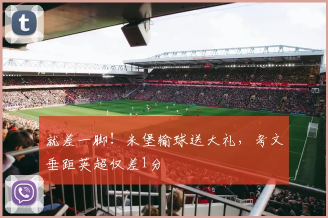 就差一脚！米堡输球送大礼，考文垂距英超仅差1分