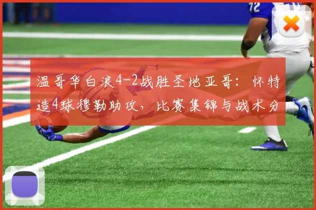 温哥华白浪4-2战胜圣地亚哥：怀特造4球穆勒助攻，比赛集锦与战术分析